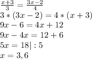 \frac{x+3}{3} = \frac{3x - 2}{4} \\3*(3x-2) = 4*(x+3)\\9x-6 = 4x+12\\9x - 4x = 12 + 6\\5x = 18 |:5\\x = 3,6\\