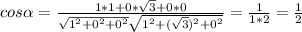 cos\alpha =\frac{1*1+0*\sqrt{3}+0*0 }{\sqrt{1^2+0^2+0^2}\sqrt{1^2+(\sqrt{3})^2+0^2} }=\frac{1}{1*2}=\frac{1}{2}