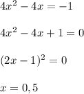 4x^{2} -4x=-1\\\\4x^{2} -4x+1=0\\\\(2x-1)^{2} =0\\\\x=0,5