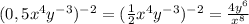 (0,5x^{4} y^{-3})^{-2}=(\frac{1}{2}x^{4}y^{-3} )^{-2} =\frac{4y^6}{x^{8}}