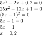 5x^{2} -2x+0,2=0\\25x^{2} -10x+1=0\\(5x-1)^{2} =0\\5x-1=0\\5x=1\\x=0,2