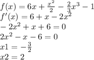 f(x)=6x+\frac{x^{2} }{2} -\frac{2}{3} x^{3} -1\\f'(x)=6+x-2x^{2} \\-2x^{2} +x+6=0\\2x^{2} -x-6=0\\x1=-\frac{3}{2} \\x2=2