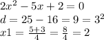 2 {x}^{2} - 5x + 2 = 0 \\ d = 25 - 16 = 9 = {3}^{2} \\ x1 = \frac{5 + 3}{4} = \frac{8}{4} = 2