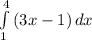 \int\limits^4_1 {(3x-1)} \, dx