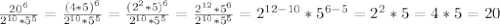 \frac{20^{6}}{2^{10}*5^{5}}=\frac{(4*5)^{6}}{2^{10}*5^{5}}=\frac{(2^{2}*5)^{6}}{2^{10}*5^{5}}=\frac{2^{12}*5^{6}}{2^{10}*5^{5}}=2^{12-10}*5^{6-5}=2^{2}*5=4*5=20