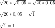 \sqrt{20} *\sqrt{0,05} =\sqrt{20*0,05} \\\\\ \sqrt{20*0,05} = \sqrt{1} \\\\\sqrt{1} =1