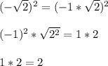 (-\sqrt{2} )^{2} = (-1*\sqrt{2})^{2} \\\\(-1)^{2} *\sqrt{2^{2} } = 1*2\\\\1*2 = 2