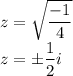 z=\sqrt{\dfrac{-1}{4}}\\z=\pm\dfrac{1}{2}i