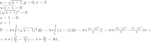 y=\sqrt{x-1} ;y-0;x=5\\\sqrt{x-1}=0\\(\sqrt{x-1} )^{2} =0\\x-1=0\\x=1\\V=\pi *\int\limits^5_1 {(\sqrt{x-1})^{2} } \, dx =\pi *\int\limits^5_1 {(x-1)} \, dx =\pi *\frac{(x-1)^{2} }{2}|_1^5 =\pi *(\frac{(5-1)^{2} }{2} -\frac{(1-1)^{2} }{2} )\pi =\\=\pi *(\frac{4^{2} }{2} -\frac{0^2}{2}) =\pi *\frac{16}{2} =8\pi .