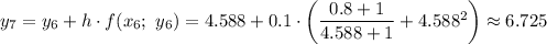 y_7=y_6+h\cdot f(x_6;\ y_6)=4.588+0.1\cdot\left(\dfrac{0.8+1}{4.588+1} +4.588^2\right)\approx6.725