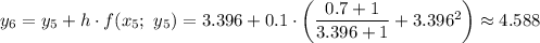 y_6=y_5+h\cdot f(x_5;\ y_5)=3.396+0.1\cdot\left(\dfrac{0.7+1}{3.396+1} +3.396^2\right)\approx4.588