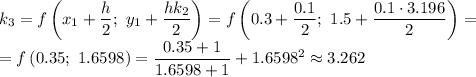 k_3=f\left(x_1+\dfrac{h}{2} ;\ y_1+\dfrac{hk_2}{2}\right)=f\left(0.3+\dfrac{0.1}{2} ;\ 1.5+\dfrac{0.1\cdot3.196}{2}\right)=\\=f\left(0.35 ;\ 1.6598\right)=\dfrac{0.35+1}{1.6598+1} +1.6598^2\approx3.262