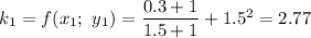 k_1=f(x_1;\ y_1)=\dfrac{0.3+1}{1.5+1} +1.5^2=2.77