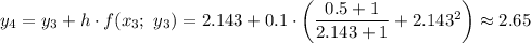y_4=y_3+h\cdot f(x_3;\ y_3)=2.143+0.1\cdot\left(\dfrac{0.5+1}{2.143+1} +2.143^2\right)\approx2.65