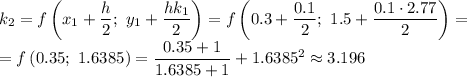 k_2=f\left(x_1+\dfrac{h}{2} ;\ y_1+\dfrac{hk_1}{2}\right)=f\left(0.3+\dfrac{0.1}{2} ;\ 1.5+\dfrac{0.1\cdot2.77}{2}\right)=\\=f\left(0.35 ;\ 1.6385\right)=\dfrac{0.35+1}{1.6385+1} +1.6385^2\approx3.196
