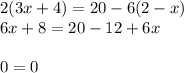 2(3x + 4) = 20 - 6(2 - x) \\ 6x + 8 = 20 - 12 + 6x \\ \\ 0 = 0