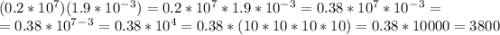 (0.2*10^7)(1.9*10^-^3)=0.2*10^7*1.9*10^-^3=0.38*10^7*10^-^3=\\=0.38*10^7^-^3=0.38*10^4=0.38*(10*10*10*10)=0.38*10000=3800
