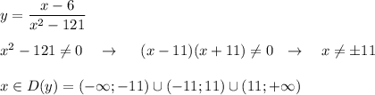 y=\dfrac{x-6}{x^2-121}\\\\x^2-121\ne 0\ \ \ \to \ \ \ \ (x-11)(x+11)\ne 0\ \ \to \ \ \ x\ne \pm 11\\\\x\in D(y)=(-\infty ;-11)\cup (-11;11)\cup (11;+\infty )