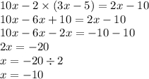 10x - 2 \times (3x - 5) = 2x - 10 \\ 10x - 6x + 10 = 2x - 10 \\ 10x - 6x - 2x = - 10 - 10 \\ 2x = - 20 \\ x = - 20 \div 2 \\ x = - 10