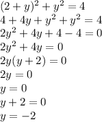 (2+y)^2+y^2=4\\4+4y+y^2+y^2=4\\2y^2+4y+4-4=0\\2y^2+4y=0\\2y(y+2)=0\\2y=0\\y=0\\y+2=0\\y=-2