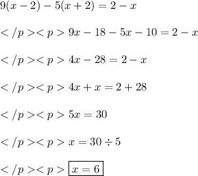  \displaystyle 9(x-2) - 5(x+2) = 2 -x \\\\</p<p\displaystyle 9x - 18 - 5x - 10 = 2 -x \\\\</p<p\displaystyle 4x - 28 = 2 - x \\\\</p<p \displaystyle 4x+x = 2 + 28 \\\\</p<p \displaystyle 5x = 30 \\\\</p<p\displaystyle x = 30\div 5 \\\\</p<p\displaystyle \boxed{x = 6} 