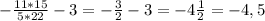 -\frac{11*15}{5*22} -3 = -\frac{3}{2} -3= - 4\frac{1}{2} = - 4,5