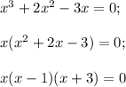 x^3+2x^2-3x=0;\\\\x(x^2+2x-3)=0;\\\\x(x-1)(x+3)=0