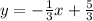 y = - \frac{1}{3} x +\frac{5}{3}