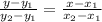 \frac{y - y_{1} }{y_{2}- y_{1} } = \frac{x-x_{1} }{x_{2} - x_{1} }