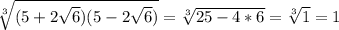 \sqrt[3]{(5+2\sqrt{6} )(5-2\sqrt{6})} = \sqrt[3]{25-4*6} = \sqrt[3]{1} = 1