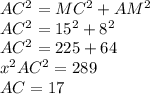AC^{2} =MC^{2} +AM^{2} \\AC^{2} =15^{2} +8^{2} \\AC^{2} =225+64\\x^{2} AC^{2} =289\\AC=17