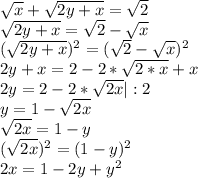 \sqrt{x} +\sqrt{2y+x}=\sqrt{2}\\\sqrt{2y+x}=\sqrt{2} -\sqrt{x} \\(\sqrt{2y+x})^2=(\sqrt{2} -\sqrt{x})^2 \\2y+x=2-2*\sqrt{2*x} +x\\2y=2-2*\sqrt{2x}|:2\\y=1-\sqrt{2x}\\\sqrt{2x} =1-y\\(\sqrt{2x})^2 =(1-y)^2\\2x=1-2y+y^2