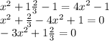x {}^{2} + 1 \frac{2}{3} - 1 = {4x}^{2} - 1 \\ {x}^{2} + \frac{2}{3} - 4 {x}^{2} + 1 = 0 \\ - 3 {x}^{2} + 1 \frac{2}{3} = 0