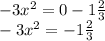  - 3x {}^{2} = 0 - 1 \frac{2}{3} \\ - 3 {x}^{2} = - 1 \frac{2}{3} 
