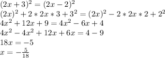 (2x+3)^{2} =(2x-2)^{2} \\(2x)^{2} + 2*2x*3+3^{2} = (2x)^{2} -2*2x*2+2^{2} \\4x^{2} +12x+9=4x^{2} -6x+4\\4x^{2} -4x^{2} +12x+6x=4-9\\18x=-5\\x= - \frac{5}{18}