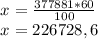 x^{}= \frac{377881*60}{100} \\x^{} =226728,6