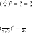 (\frac{\sqrt{6} }{2} )^{2} =\frac{6}{4} =\frac{3}{2}} \\\\\\\\(\frac{1}{2\sqrt{6} } )^{2} =\frac{1}{24}