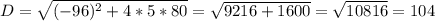 D=\sqrt{(-96)^2+4*5*80}=\sqrt{9216+1600}=\sqrt{10816} =104