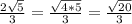 \frac{2\sqrt{5} }{3} = \frac{\sqrt{4*5} }{3} = \frac{\sqrt{20} }{3}