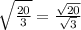 \sqrt{\frac{20}{3} } = \frac{\sqrt{20} }{\sqrt{3} }