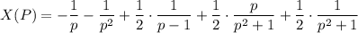 X(P)=-\dfrac{1}{p}-\dfrac{1}{p^2} +\dfrac{1}{2}\cdot\dfrac{1}{p-1}+\dfrac{1}{2}\cdot\dfrac{p}{p^2+1}+\dfrac{1}{2}\cdot\dfrac{1}{p^2+1}
