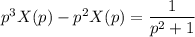 p^3X(p)-p^2X(p)=\dfrac{1}{p^2+1}