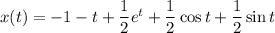 x(t)=-1-t+\dfrac{1}{2}e^t+\dfrac{1}{2}\cos t+\dfrac{1}{2}\sin t