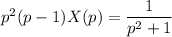 p^2(p-1)X(p)=\dfrac{1}{p^2+1}