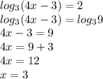log_3(4x-3)=2\\log_3(4x-3)=log_39\\4x-3=9\\4x=9+3\\4x=12\\x=3