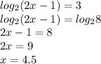 log_2(2x-1)=3\\log_2(2x-1)=log_28\\2x-1=8\\2x=9\\x=4.5