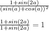 \frac{1 + sin(2a)}{(sin(a) + cos(a))^{2} } \\\\\frac{1 + sin(2a)}{1 + sin(2a)} = 1