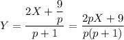 Y=\dfrac{2X+\dfrac{9}{p}}{p+1}=\dfrac{2pX+9}{p(p+1)}