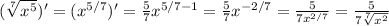 (\sqrt[7]{x^5} )'=(x^{5/7} )'=\frac{5}{7}x^{5/7-1}=\frac{5}{7}x^{-2/7} =\frac{5}{7x^{2/7} }=\frac{5}{7\sqrt[7]{x^2}}