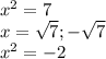 x^{2} =7\\x=\sqrt{7} ;-\sqrt{7} \\x^2=-2